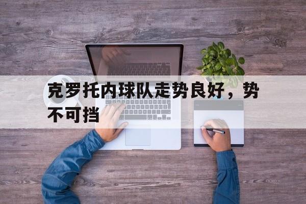 关于克罗托内球队走势良好，势不可挡的信息